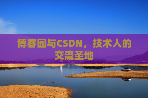博客园与CSDN，技术人的交流圣地